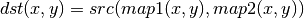 dst(x,y) = src(map1(x, y), map2(x, y))