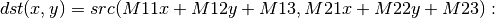 dst(x,y)=src(M11x+M12y+M13,M21x+M22y+M23):