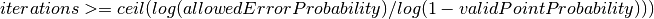 iterations >= ceil(log(allowedErrorProbability)/log(1-validPointProbability)))